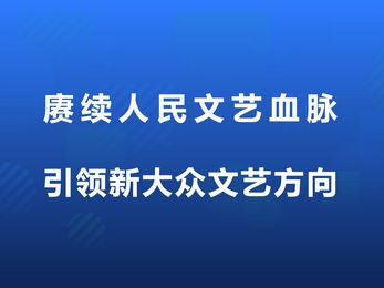 赓续人民文艺血脉 引领新大众文艺方向